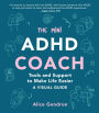 The Mini ADHD Coach: Tools and Support to Make Life Easier-A Visual Guide