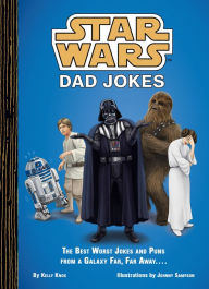 Title: Star Wars Dad Jokes: The Best Worst Jokes and Puns from a Galaxy Far, Far Away . . . ., Author: Kelly Knox