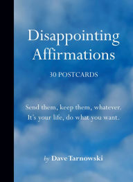 Title: Disappointing Affirmations: 30 Postcards, Author: Dave Tarnowski