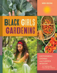 Alternative view 1 of Black Girls Gardening: Empowering Stories and Garden Wisdom for Healing and Flourishing in Nature