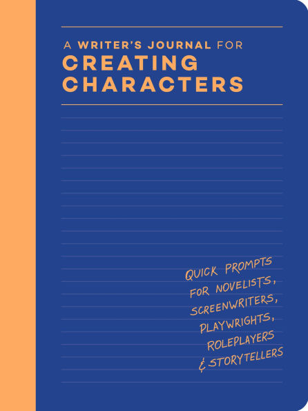 A Writer's Journal for Creating Characters: Quick Prompts for Novelists, Screenwriters, Playwrights, Roleplayers & Storytellers