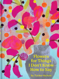 Free e books to download Flowers for Things I Don't Know How to Say by Tucker Nichols English version