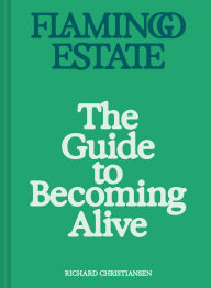 Title: Flamingo Estate: The Guide to Becoming Alive, Author: Richard Christiansen