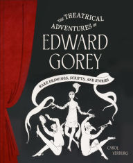 Title: The Theatrical Adventures of Edward Gorey: Rare Drawings, Scripts, and Stories, Author: Carol Verburg