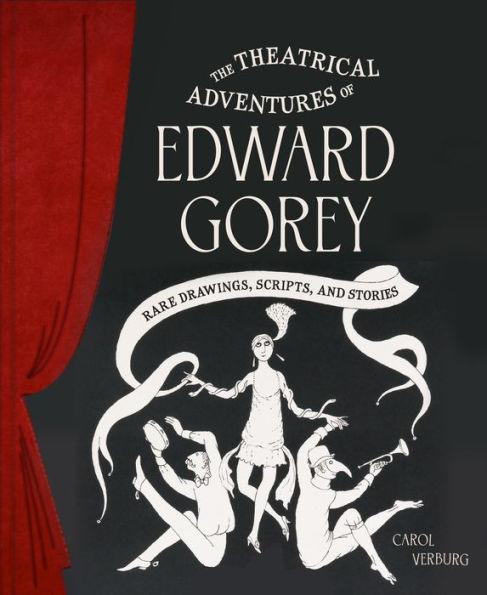The Theatrical Adventures of Edward Gorey: Rare Drawings, Scripts, and Stories