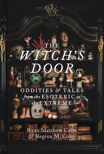 The Witch's Door: Oddities and Tales from the Esoteric to the Extreme