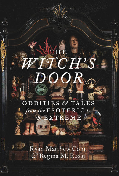 the Witch's Door: Oddities and Tales from Esoteric to Extreme