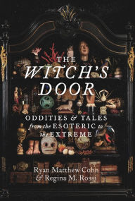 Title: The Witch's Door: Oddities and Tales from the Esoteric to the Extreme, Author: Ryan Matthew Cohn