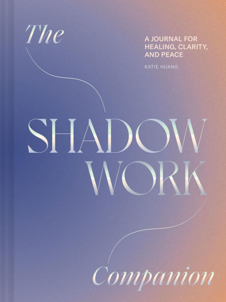 The Shadow Work Companion: A Journal for Healing, Clarity, and Peace