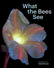 Title: What the Bees See: A Honeybee's Eye View of the World, Author: Craig P. Burrows