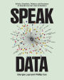 Speak Data: Artists, Scientists, Thinkers, and Dreamers on How We Live Our Lives in Numbers