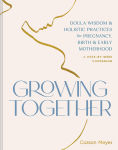 Alternative view 1 of Growing Together: Doula Wisdom & Holistic Practices for Pregnancy, Birth & Early Motherhood