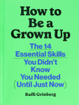 Alternative view 1 of How to Be a Grown Up: The 14 Essential Skills You Didn't Know You Needed (Until Just Now)