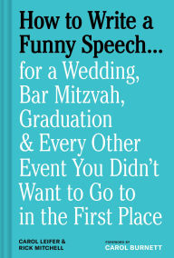 Title: How to Write a Funny Speech . . .: for a Wedding, Bar Mitzvah, Graduation & Every Other Event You Didn't Want to Go to in the First Place, Author: Carol Leifer