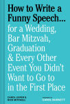 Alternative view 1 of How to Write a Funny Speech . . .: for a Wedding, Bar Mitzvah, Graduation & Every Other Event You Didn't Want to Go to in the First Place