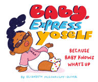 Title: Baby, Express Yoself: Because Baby Knows What's Up, Author: Elizabeth McConaughy-Oliver