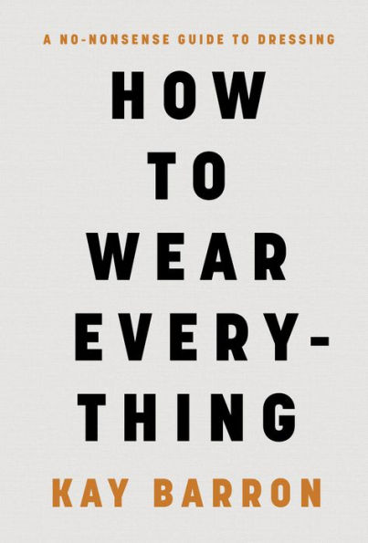 How to Wear Everything: A No-Nonsense Guide Dressing