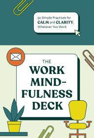 Title: The Work Mindfulness Deck: 50 Simple Practices for Calm and Clarity, Wherever You Work, Author: Rohan Gunatillake