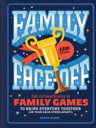 Title: Family Face-Off: The Ultimate Book of Family Games to Bring Everyone Together (or Tear Each Other Apart!)-150+ Games!, Author: Chronicle Books