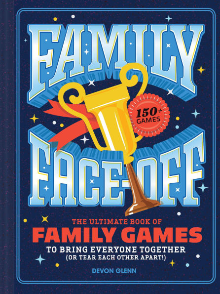 Family Face-Off: The Ultimate Book of Family Games to Bring Everyone Together (or Tear Each Other Apart!)-150+ Games!