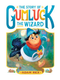 Title: The Story of Gumluck the Wizard: Book One, Author: Adam Rex