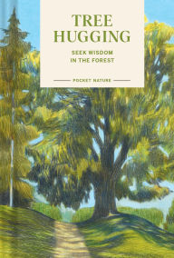 E book free downloads Pocket Nature: Tree Hugging: Seek Wisdom in the Forest