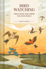 Title: Pocket Nature: Bird-Watching: Press Pause and Admire the Avian World, Author: Andrea Debbink