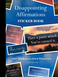 Title: Disappointing Affirmations Sticker Book: 100+ Stickers to Stick Wherever, Author: Dave Tarnowski