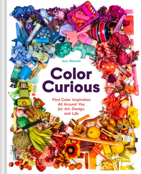 Color Curious: Find Inspiration All Around You for Art, Design, and Life