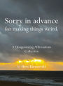 Sorry in advance for making things weird.: A Disappointing Affirmations Collection
