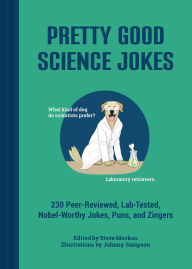 Title: Pretty Good Science Jokes: 230 Peer-Reviewed, Lab-Tested, Nobel-Worthy Jokes, Puns, and Zingers, Author: Steve Mockus