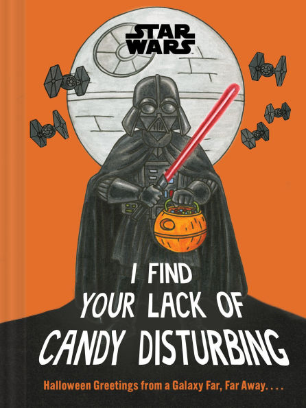 Star Wars: I Find Your Lack of Candy Disturbing: Halloween Greetings from a Galaxy Far, Far Away. .