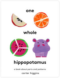 Title: One Whole Hippopotamus: A Book About Parts and Patterns, Author: Carter Higgins