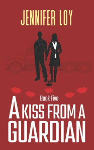Title: A Kiss From A Guardian: Book Five, Author: Jennifer Loy