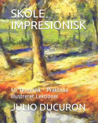 Title: SKOLE IMPRESIONISK: 50 Teoretisk - Praktiske Illustreret Lektioner, Author: JULIO DUCURON