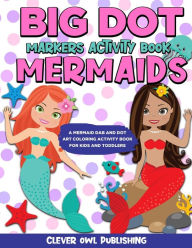 Title: BIG DOT Markers Activity Book: Mermaids: A Mermaid Dab And Dot Art Coloring Activity Book for Kids and Toddlers: Do a Dot Page Activity Pad Have Creative Fun Using Jumbo Art Paint Daubers and Bingo Dabbers (Mess Free Learning Activities for Kids), Author: Dotty A Davies