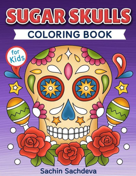 Sugar Skulls Coloring Book for Kids: Day of the Dead - Easy, beautiful and big designs coloring pages for kids 4 to 12 years
