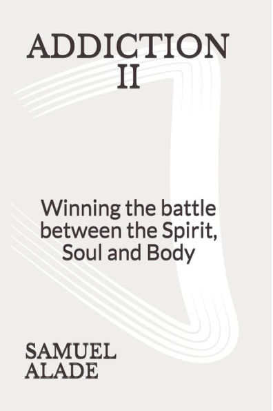 ADDICTION 2: Winning the battle between the Spirit, Soul and Body
