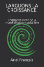 LARGUONS LA CROISSANCE: Comment sortir de la mondialisation capitaliste