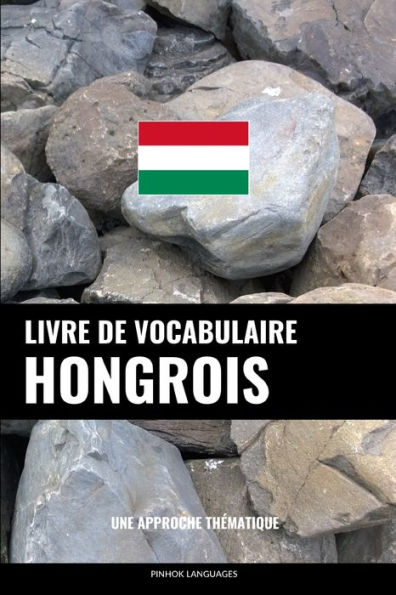 Livre de vocabulaire hongrois: Une approche thématique