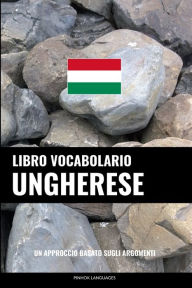 Title: Libro Vocabolario Ungherese: Un Approccio Basato sugli Argomenti, Author: Pinhok Languages