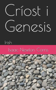 Title: Crï¿½ost i Genesis: Irish, Author: Isaac Newton Corns