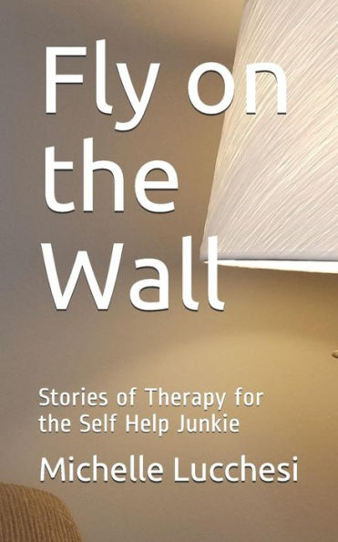 Fly on the Wall: Stories of Therapy for the Self Help Junkie
