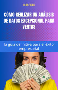 Title: Cómo realizar un análisis de datos excepcional para ventas - la guía definitiva para el éxito empresarial, Author: Digital World