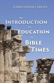 Title: An Introduction to Education in Bible Times, Author: Christopher Reeve
