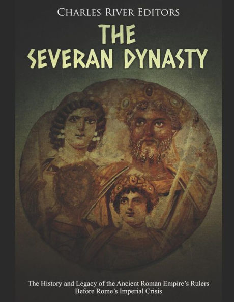 the Severan Dynasty: History and Legacy of Ancient Roman Empire's Rulers Before Rome's Imperial Crisis