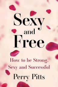 Title: Sexy and Free: Predictably Beautiful, Author: Perry Pitts