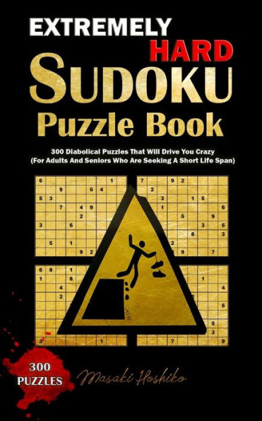 Extremely Hard Sudoku Puzzle Book: 300 Diabolical Puzzles That Will Drive You Crazy (For Adults And Seniors Who Are Seeking A Short Life Span)