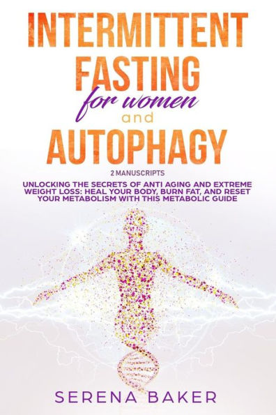 INTERMITTENT FASTING FOR WOMEN AND AUTOPHAGY: 2 manuscripts - Unlocking the secrets of anti aging and extreme weight loss: heal your body, burn fat, and reset your metabolism with this metabolic guide