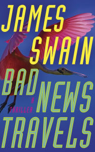 Title: Bad News Travels: A Thriller, Author: James Swain